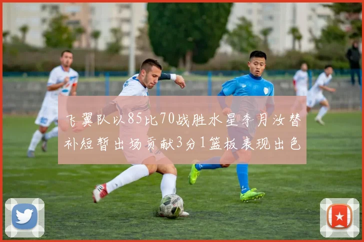 飞翼队以85比70战胜水星李月汝替补短暂出场贡献3分1篮板表现出色