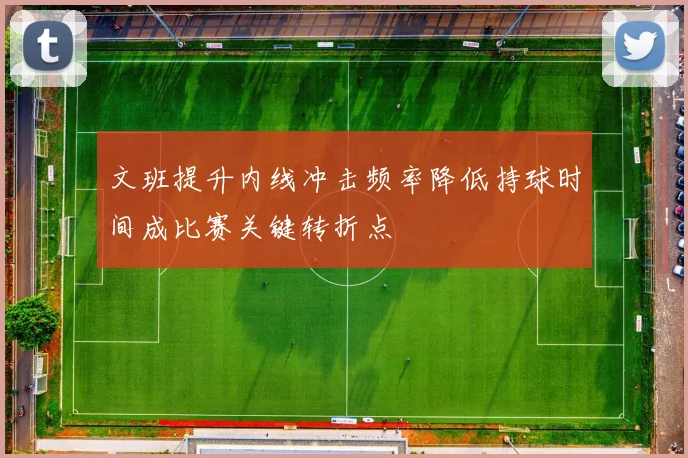 文班提升内线冲击频率降低持球时间成比赛关键转折点