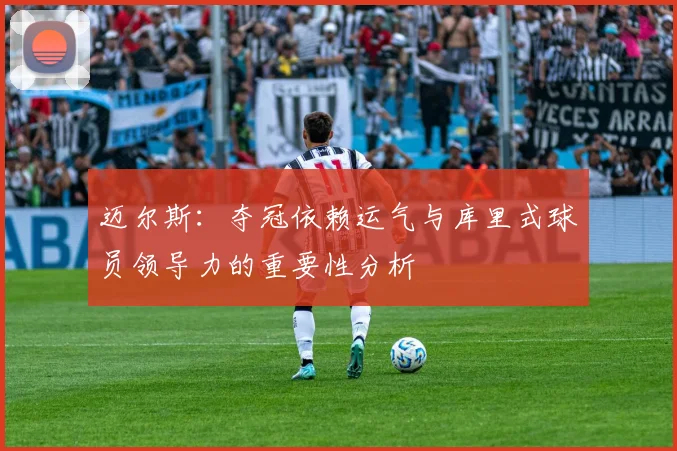 迈尔斯：夺冠依赖运气与库里式球员领导力的重要性分析