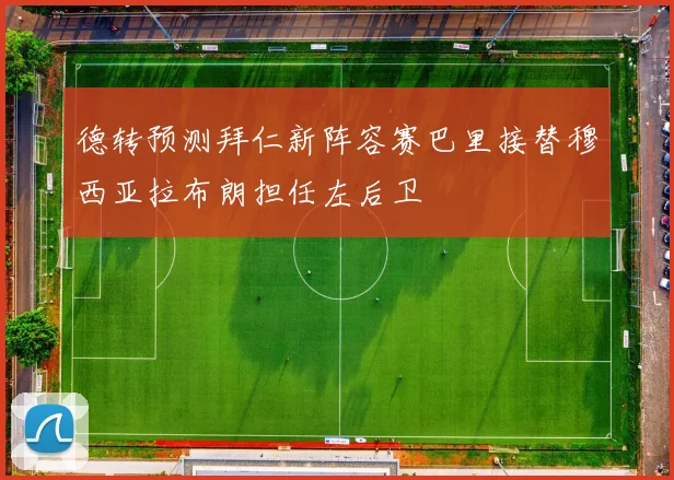 德转预测拜仁新阵容赛巴里接替穆西亚拉布朗担任左后卫
