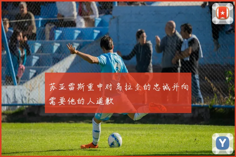 苏亚雷斯重申对乌拉圭的忠诚并向需要他的人道歉